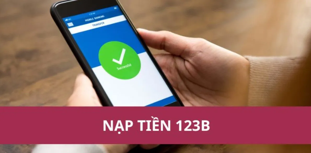 Nạp tiền 123B và những quy định mới nhất 2025
