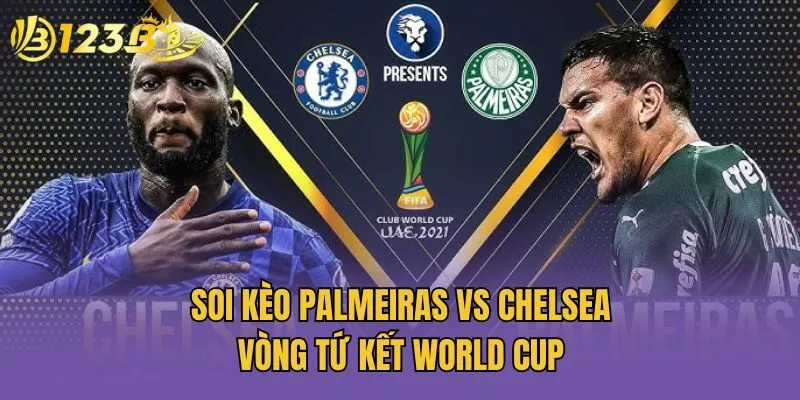 Soi kèo Palmeiras vs Chelsea vòng tứ kết World Cup
