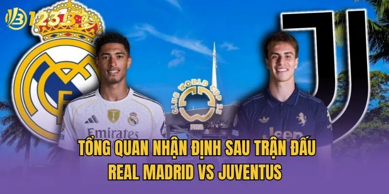 Tổng quan nhận định sau trận đấu Real Madrid vs Juventus