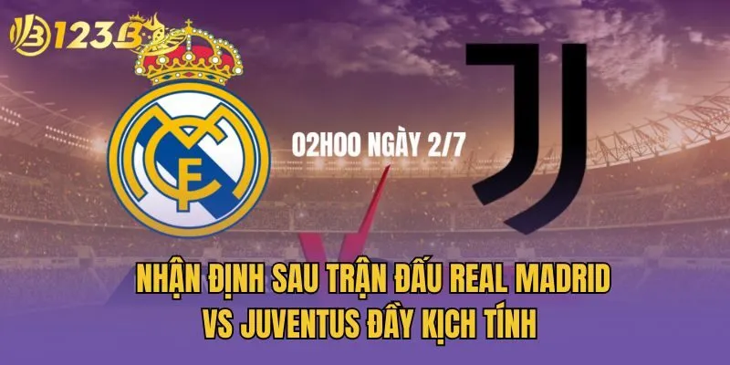 Nhận Định 123B Real Madrid Vs Juventus Đầy Kịch Tính