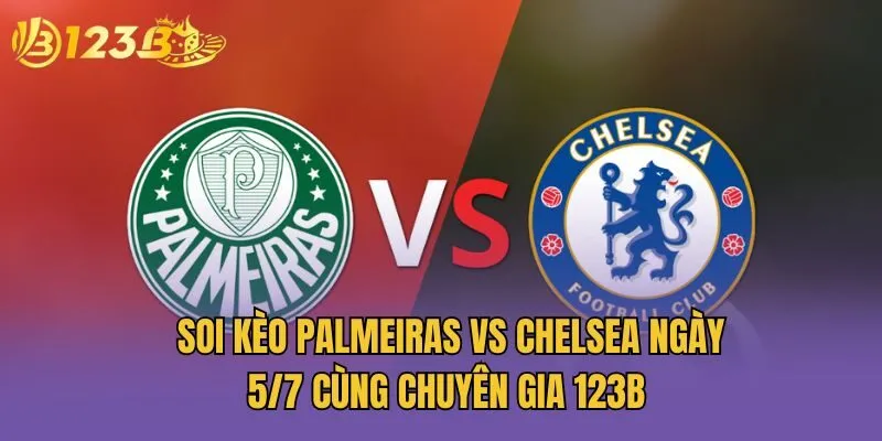 Soi Kèo Palmeiras Vs Chelsea Ngày 5/7 Cùng Chuyên Gia 123b